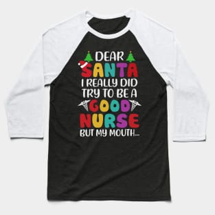 Dear Santa I Really Did Try To Be A Good Nurse But My Mouth Baseball T-Shirt